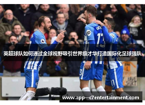 英超球队如何通过全球视野吸引世界级才华打造国际化足球强队