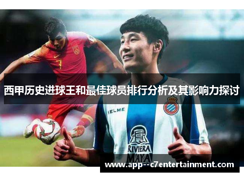 西甲历史进球王和最佳球员排行分析及其影响力探讨 西甲历史进球王和最佳球员排行分析及其影响力探讨