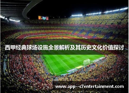 西甲经典球场设施全景解析及其历史文化价值探讨