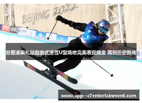 谷爱凌崇礼站自由式滑雪U型场地完美表现摘金 再创历史新高 谷爱凌崇礼站自由式滑雪U型场地完美表现摘金 再创历史新高