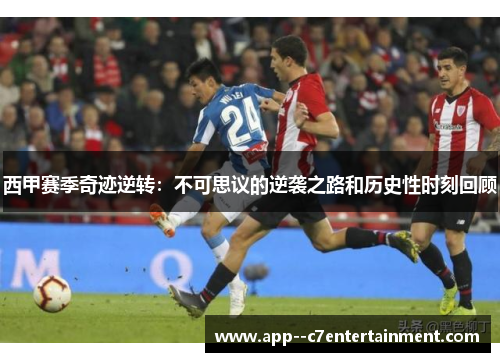 西甲赛季奇迹逆转：不可思议的逆袭之路和历史性时刻回顾