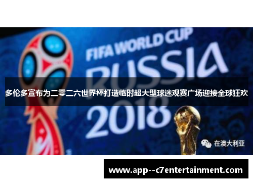 多伦多宣布为二零二六世界杯打造临时超大型球迷观赛广场迎接全球狂欢 多伦多宣布为二零二六世界杯打造临时超大型球迷观赛广场迎接全球狂欢