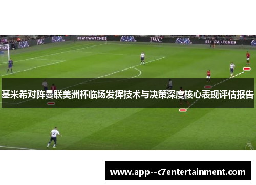 基米希对阵曼联美洲杯临场发挥技术与决策深度核心表现评估报告 基米希对阵曼联美洲杯临场发挥技术与决策深度核心表现评估报告