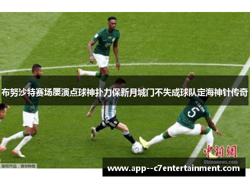 布努沙特赛场屡演点球神扑力保新月城门不失成球队定海神针传奇
