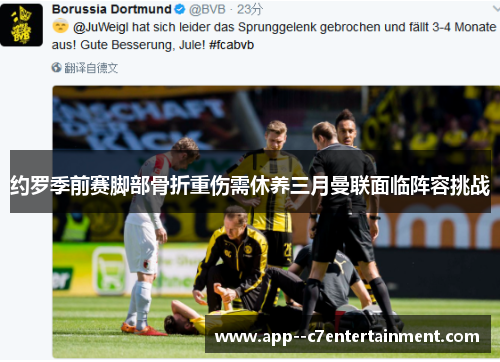 约罗季前赛脚部骨折重伤需休养三月曼联面临阵容挑战