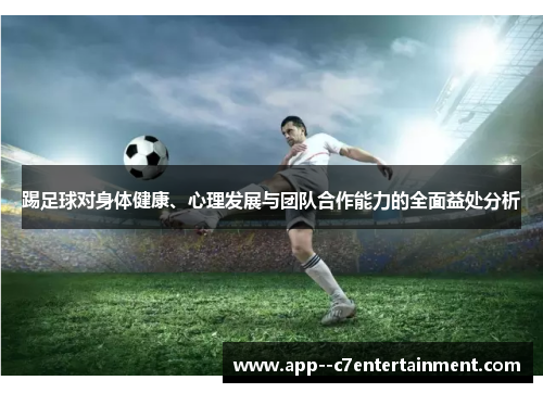 踢足球对身体健康、心理发展与团队合作能力的全面益处分析