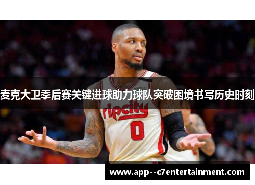 麦克大卫季后赛关键进球助力球队突破困境书写历史时刻